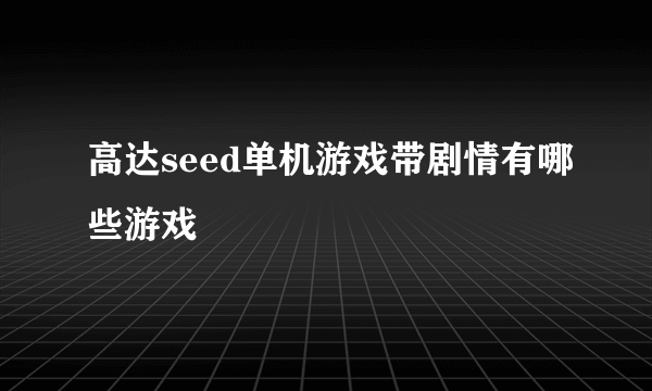 高达seed单机游戏带剧情有哪些游戏