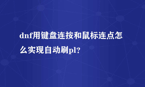 dnf用键盘连按和鼠标连点怎么实现自动刷pl？