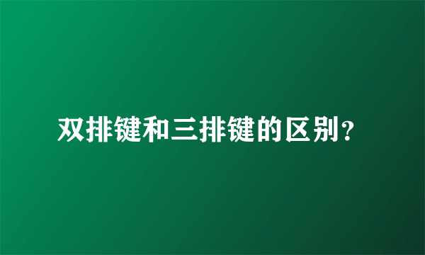 双排键和三排键的区别？