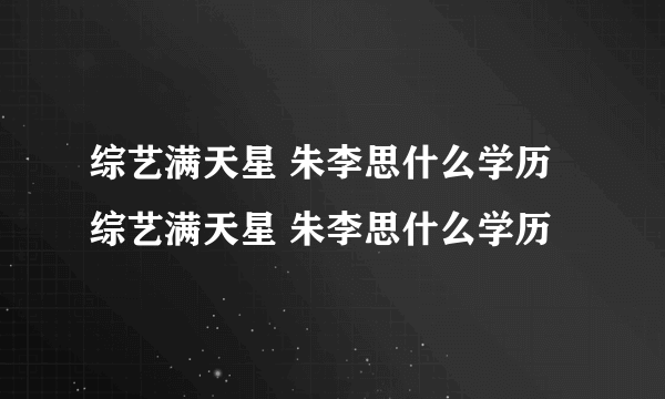 综艺满天星 朱李思什么学历 综艺满天星 朱李思什么学历