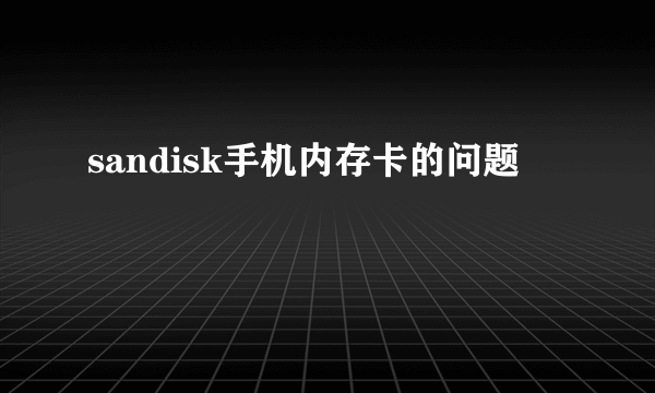 sandisk手机内存卡的问题