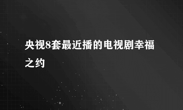 央视8套最近播的电视剧幸福之约