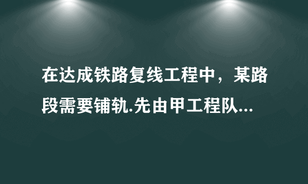 在达成铁路复线工程中，某路段需要铺轨.先由甲工程队单独做2天后，再由乙工程队单独做3天刚好完成这项任务.已知乙工程队单独完成这项任务比甲工程队单独完成这项任务多用2天.求甲、乙工程队单独完成这项任务分别需多少天.