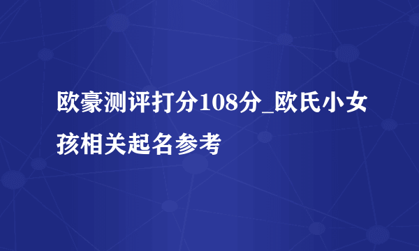 欧豪测评打分108分_欧氏小女孩相关起名参考