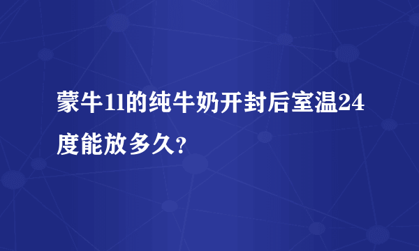 蒙牛1l的纯牛奶开封后室温24度能放多久？