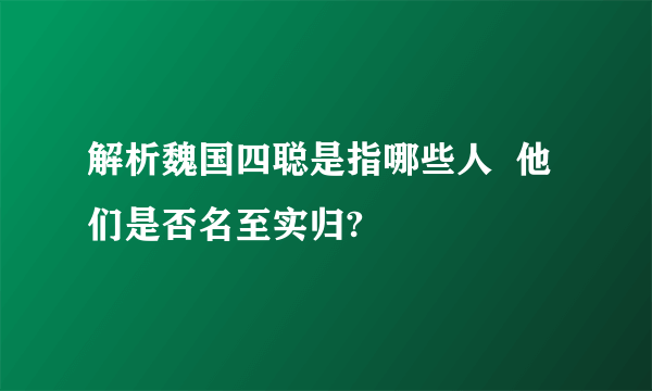 解析魏国四聪是指哪些人  他们是否名至实归?