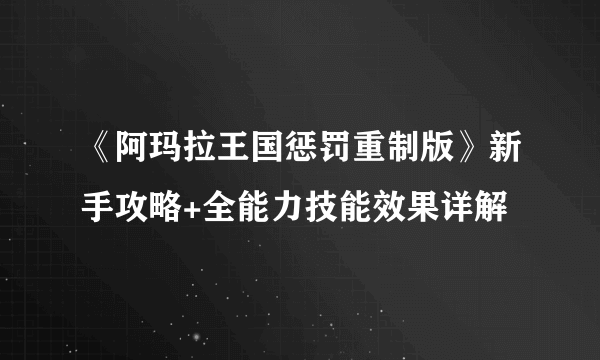 《阿玛拉王国惩罚重制版》新手攻略+全能力技能效果详解