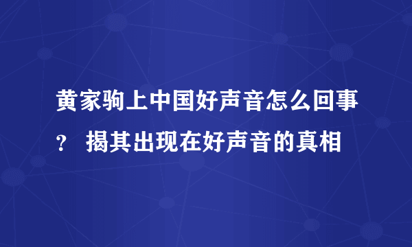 黄家驹上中国好声音怎么回事？ 揭其出现在好声音的真相