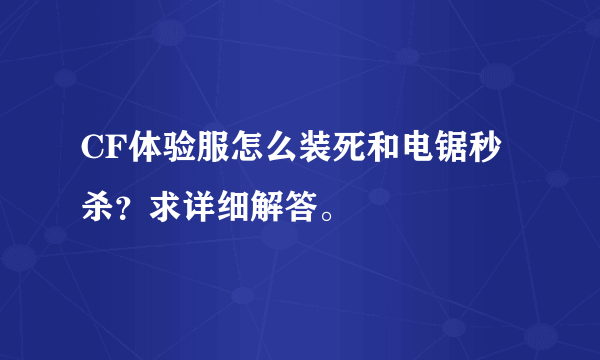 CF体验服怎么装死和电锯秒杀？求详细解答。