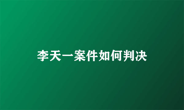 李天一案件如何判决