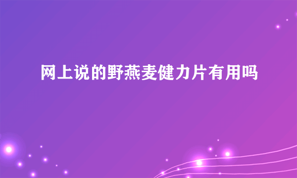 网上说的野燕麦健力片有用吗