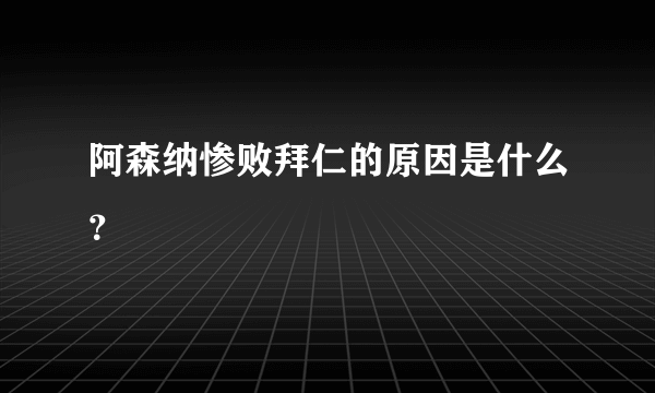 阿森纳惨败拜仁的原因是什么？