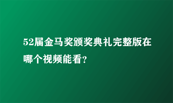 52届金马奖颁奖典礼完整版在哪个视频能看？