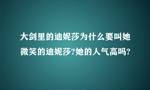 大剑里的迪妮莎为什么要叫她微笑的迪妮莎?她的人气高吗?