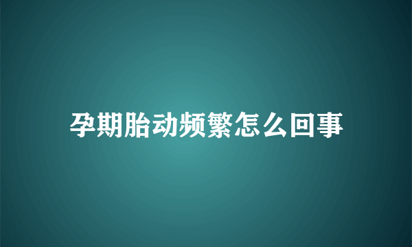 孕期胎动频繁怎么回事