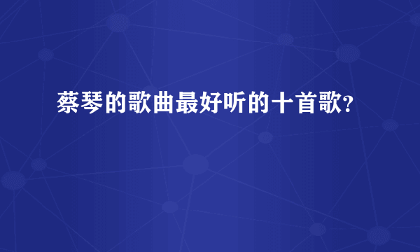 蔡琴的歌曲最好听的十首歌？