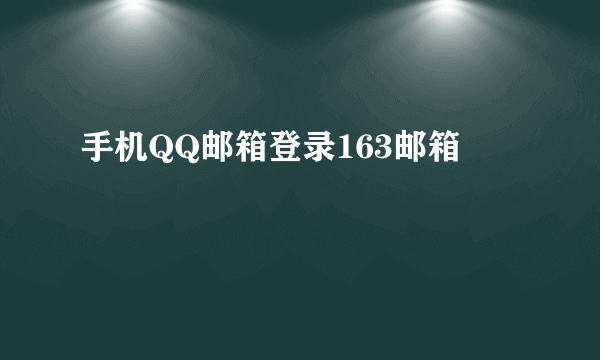 手机QQ邮箱登录163邮箱