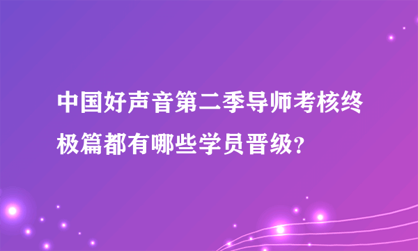 中国好声音第二季导师考核终极篇都有哪些学员晋级？