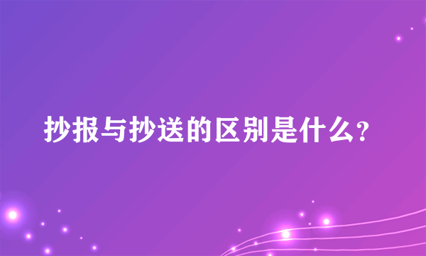 抄报与抄送的区别是什么？