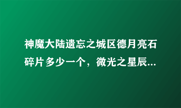 神魔大陆遗忘之城区德月亮石碎片多少一个，微光之星辰碎片多少一个。我买这两个都是20y一个，会不会被诈了