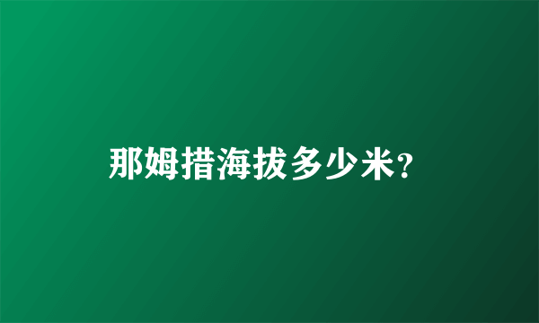 那姆措海拔多少米？