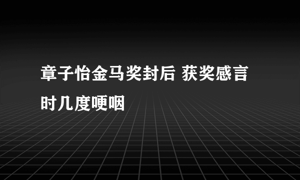 章子怡金马奖封后 获奖感言时几度哽咽