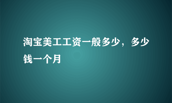 淘宝美工工资一般多少，多少钱一个月