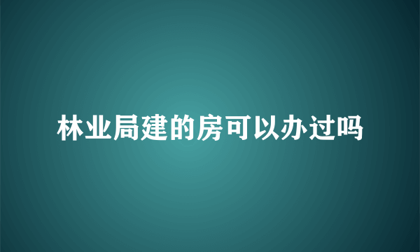 林业局建的房可以办过吗