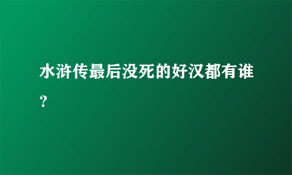 水浒传最后没死的好汉都有谁？