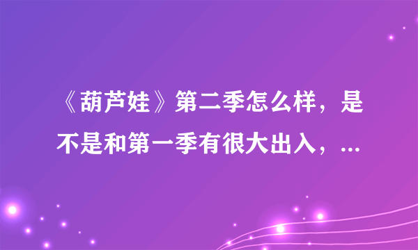 《葫芦娃》第二季怎么样，是不是和第一季有很大出入，甚至毁童年？