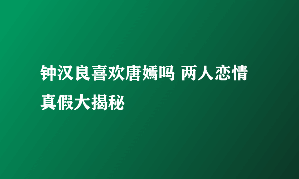 钟汉良喜欢唐嫣吗 两人恋情真假大揭秘