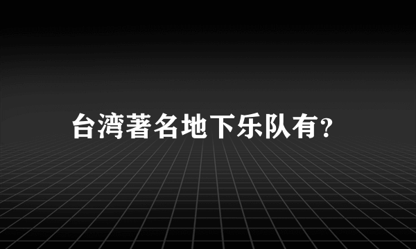 台湾著名地下乐队有？