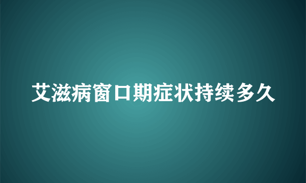 艾滋病窗口期症状持续多久