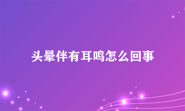 头晕伴有耳鸣怎么回事