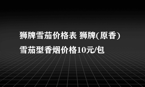 狮牌雪茄价格表 狮牌(原香)雪茄型香烟价格10元/包