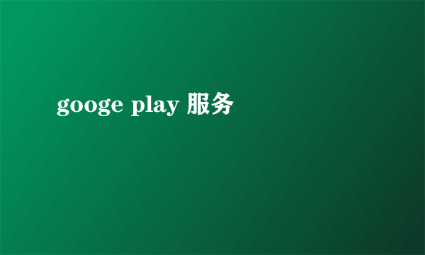 googe play 服务