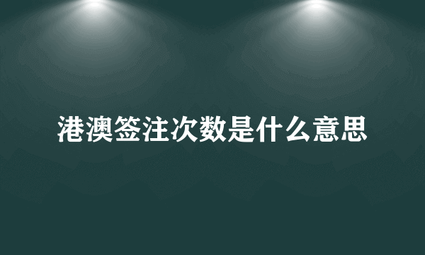 港澳签注次数是什么意思