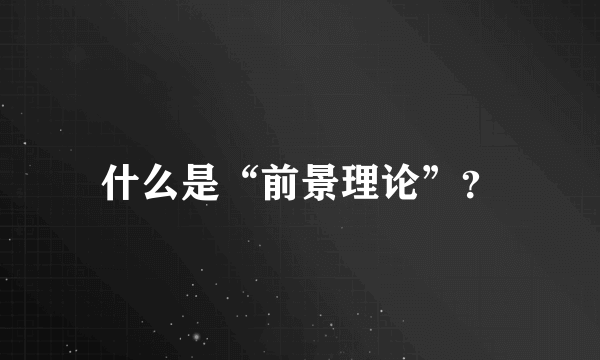 什么是“前景理论”？