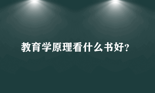 教育学原理看什么书好？