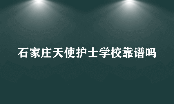 石家庄天使护士学校靠谱吗