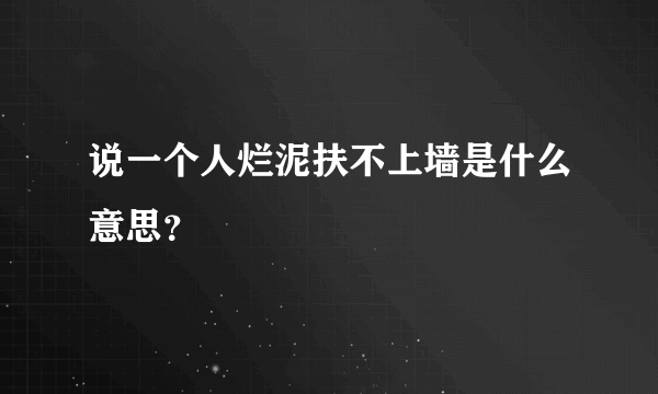 说一个人烂泥扶不上墙是什么意思？