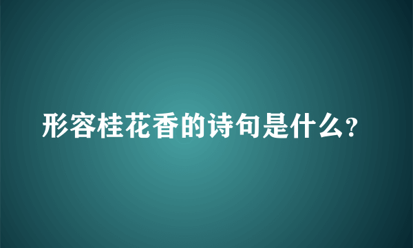 形容桂花香的诗句是什么？