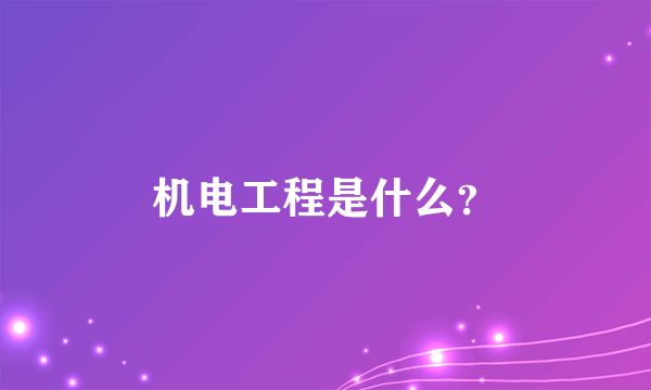 机电工程是什么？