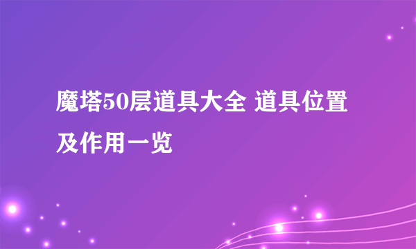 魔塔50层道具大全 道具位置及作用一览