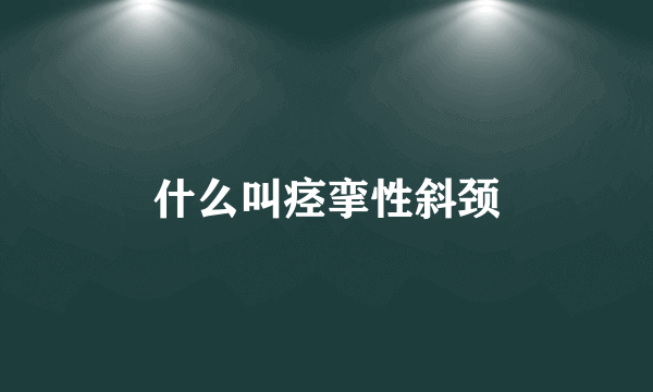 什么叫痉挛性斜颈