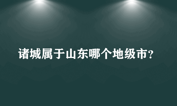 诸城属于山东哪个地级市？