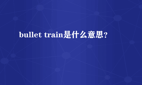 bullet train是什么意思？