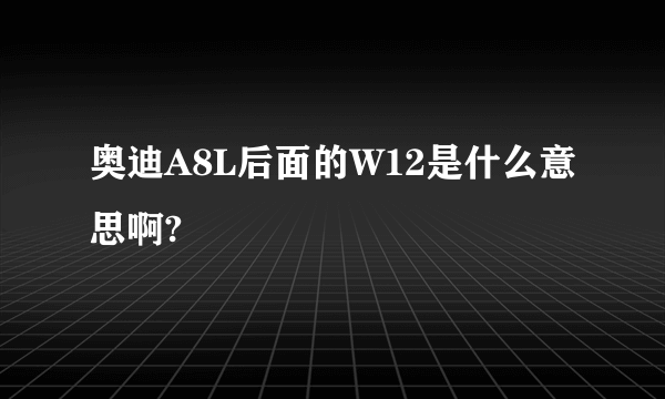 奥迪A8L后面的W12是什么意思啊?