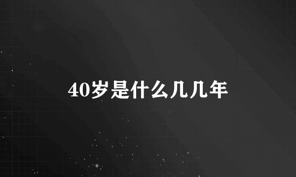 40岁是什么几几年