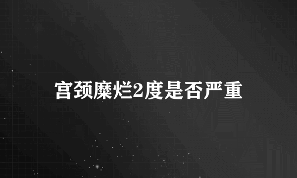 宫颈糜烂2度是否严重